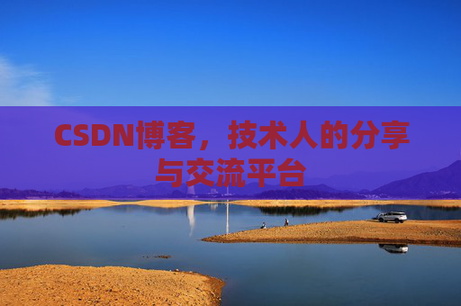 CSDN博客，技术人的分享与交流平台